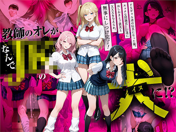 教師の俺が、なんでJKの犬に!?ドS問題児ギャル達の玩具にされ、エッチなおしおきとご褒美とXXXで無事にしつけ完了!